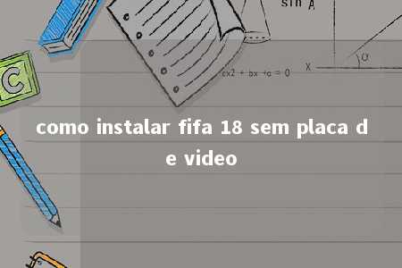 como instalar fifa 18 sem placa de video