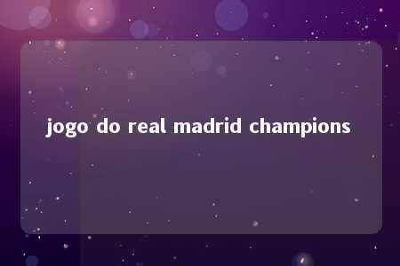 jogo do real madrid champions