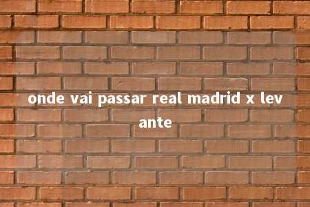 onde vai passar real madrid x levante