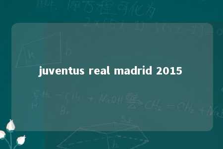 juventus real madrid 2015