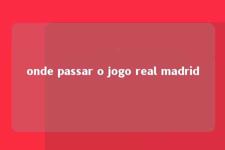 onde passar o jogo real madrid