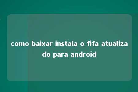 como baixar instala o fifa atualizado para android