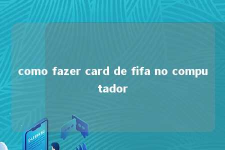 como fazer card de fifa no computador