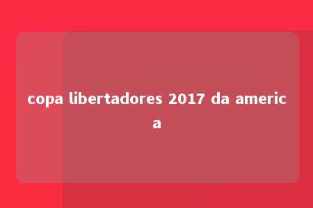 copa libertadores 2017 da america