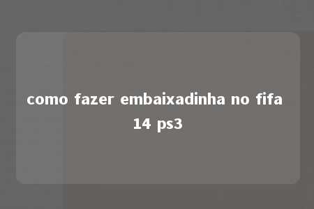 como fazer embaixadinha no fifa 14 ps3