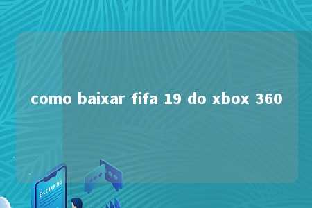 como baixar fifa 19 do xbox 360