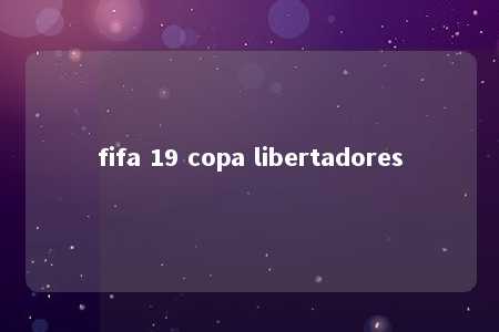 fifa 19 copa libertadores