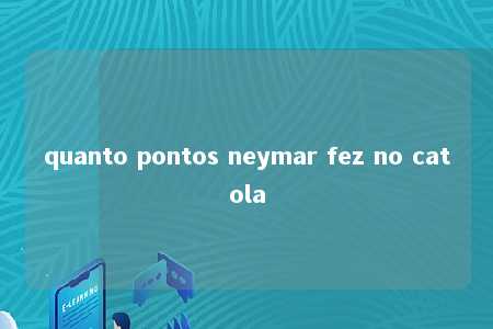 quanto pontos neymar fez no catola