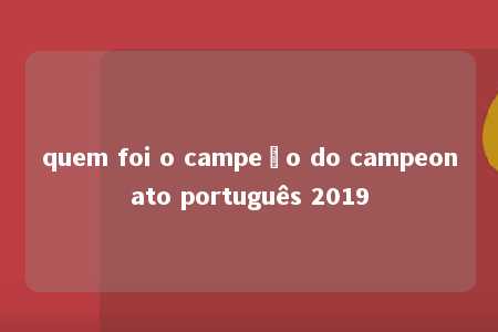 quem foi o campeão do campeonato português 2019