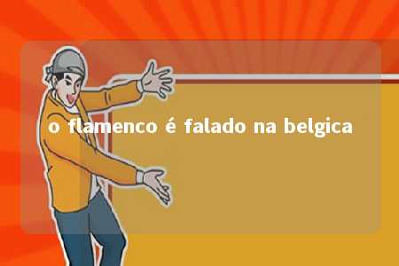 o flamenco é falado na belgica