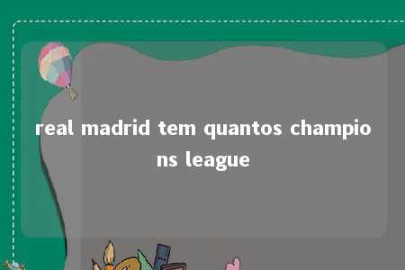 real madrid tem quantos champions league