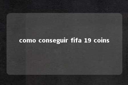 como conseguir fifa 19 coins