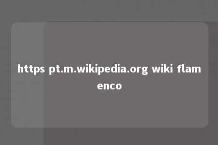 https pt.m.wikipedia.org wiki flamenco