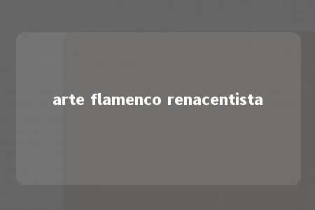 arte flamenco renacentista