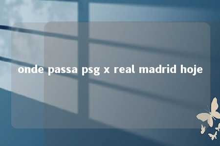 onde passa psg x real madrid hoje