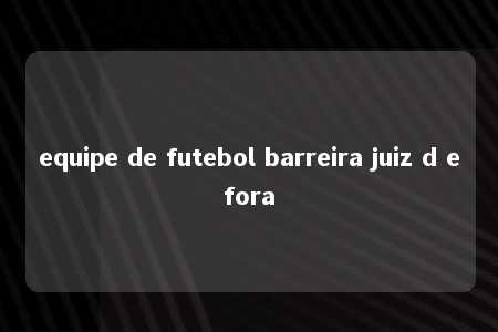 equipe de futebol barreira juiz d efora