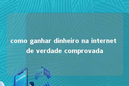 como ganhar dinheiro na internet de verdade comprovada