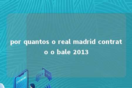 por quantos o real madrid contrato o bale 2013