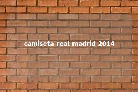 camiseta real madrid 2014