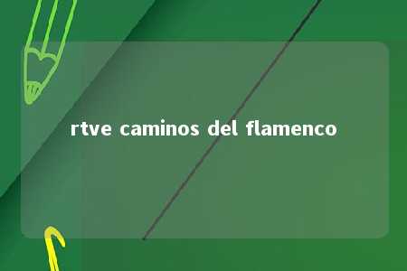 rtve caminos del flamenco