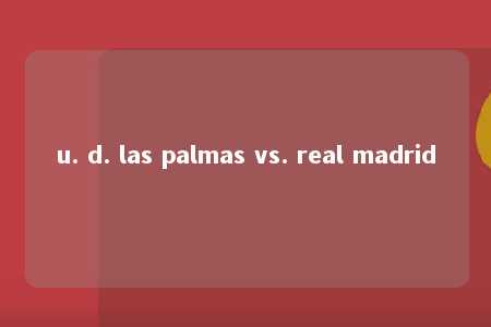 u. d. las palmas vs. real madrid