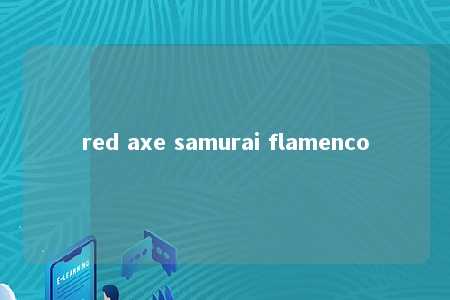 red axe samurai flamenco