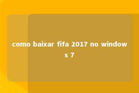 como baixar fifa 2017 no windows 7