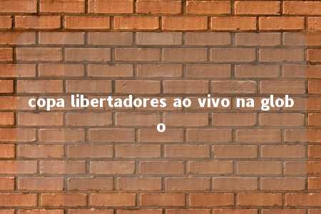 copa libertadores ao vivo na globo