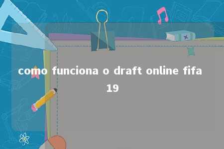 como funciona o draft online fifa 19