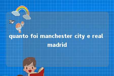 quanto foi manchester city e real madrid