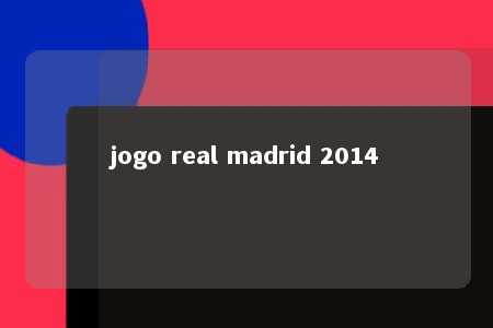 jogo real madrid 2014