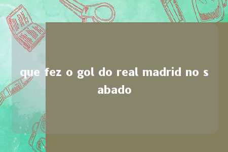 que fez o gol do real madrid no sabado