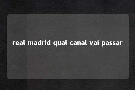 real madrid qual canal vai passar