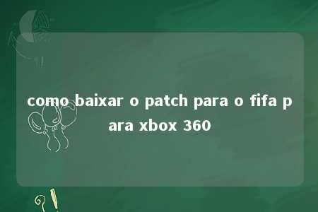 como baixar o patch para o fifa para xbox 360