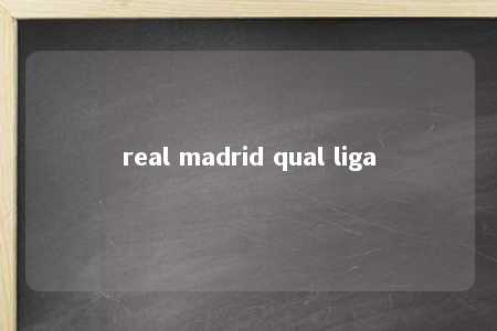 real madrid qual liga