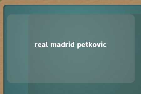 real madrid petkovic