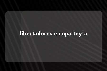 libertadores e copa.toyta