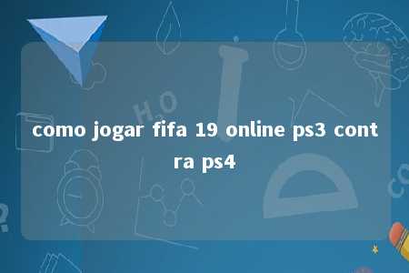 como jogar fifa 19 online ps3 contra ps4