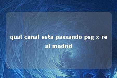 qual canal esta passando psg x real madrid