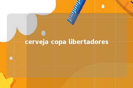 cerveja copa libertadores