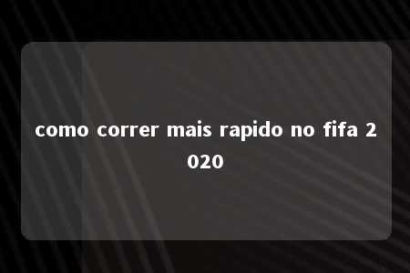 como correr mais rapido no fifa 2020