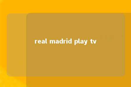 real madrid play tv