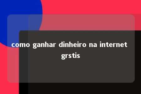 como ganhar dinheiro na internet grstis