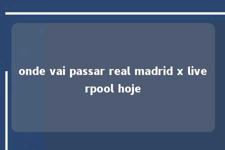 onde vai passar real madrid x liverpool hoje