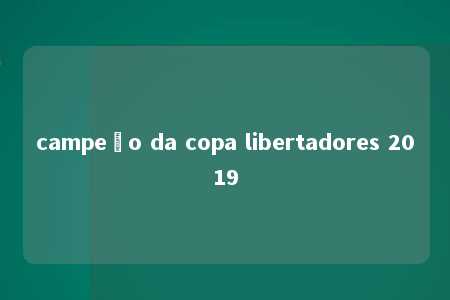 campeão da copa libertadores 2019