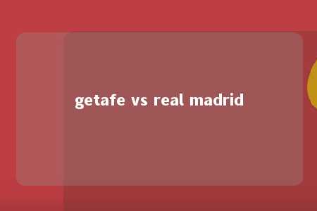 getafe vs real madrid