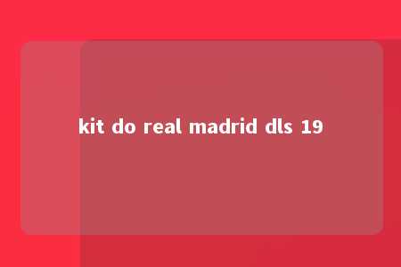 kit do real madrid dls 19