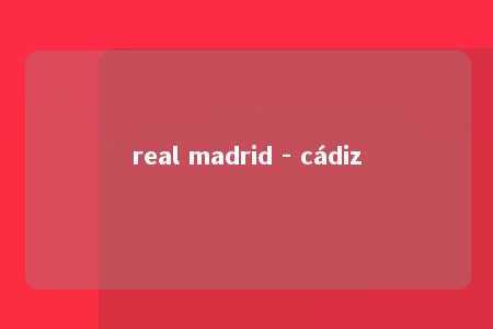 real madrid - cádiz