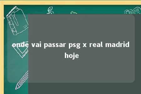 onde vai passar psg x real madrid hoje