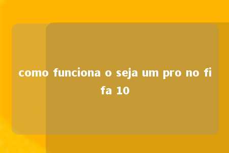 como funciona o seja um pro no fifa 10